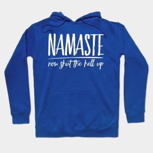 Namaste Now Shut The Hell Up zen humor Hoodie